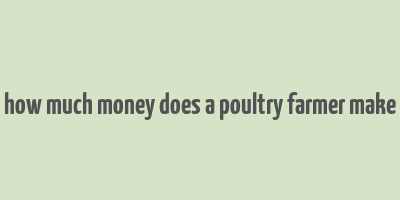 how much money does a poultry farmer make