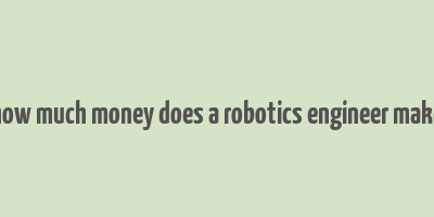 how much money does a robotics engineer make