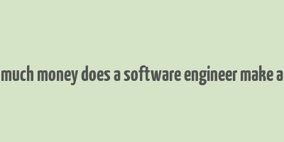 how much money does a software engineer make a year