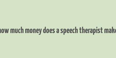 how much money does a speech therapist make