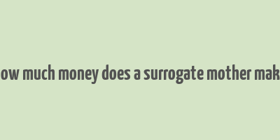 how much money does a surrogate mother make