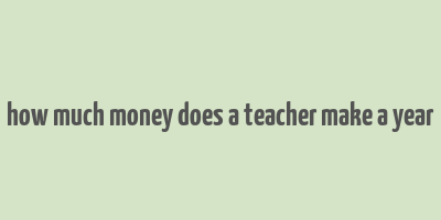 how much money does a teacher make a year