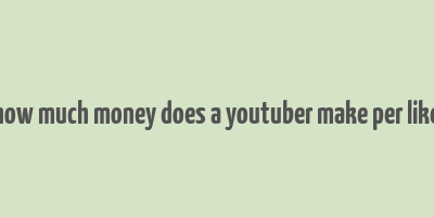 how much money does a youtuber make per like