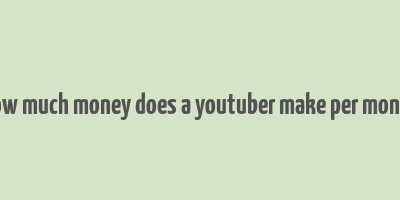 how much money does a youtuber make per month