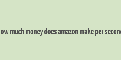 how much money does amazon make per second