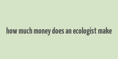 how much money does an ecologist make