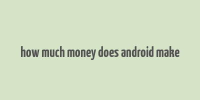 how much money does android make