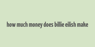 how much money does billie eilish make