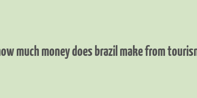 how much money does brazil make from tourism