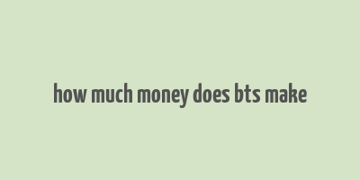 how much money does bts make