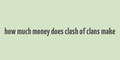 how much money does clash of clans make