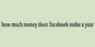 how much money does facebook make a year