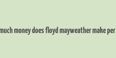 how much money does floyd mayweather make per fight