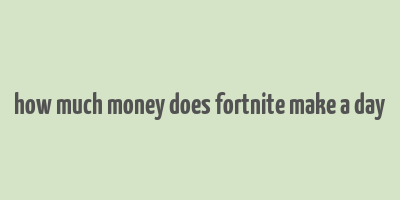 how much money does fortnite make a day