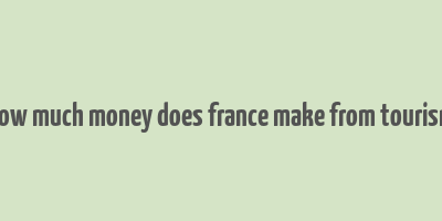 how much money does france make from tourism