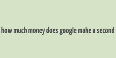 how much money does google make a second