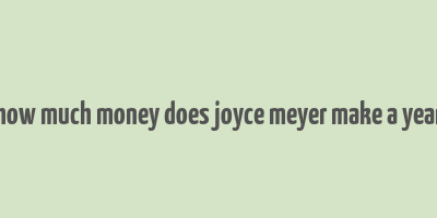 how much money does joyce meyer make a year