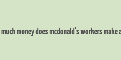 how much money does mcdonald's workers make a day