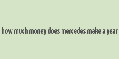 how much money does mercedes make a year