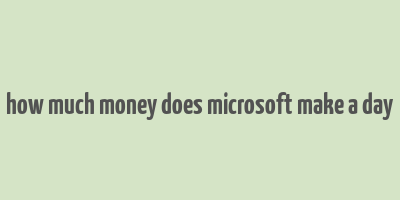 how much money does microsoft make a day