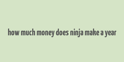 how much money does ninja make a year