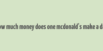 how much money does one mcdonald's make a day