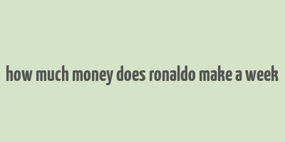 how much money does ronaldo make a week