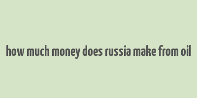 how much money does russia make from oil