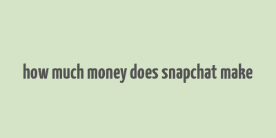 how much money does snapchat make