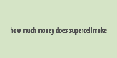 how much money does supercell make