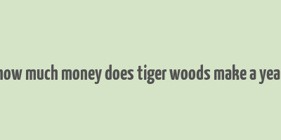 how much money does tiger woods make a year