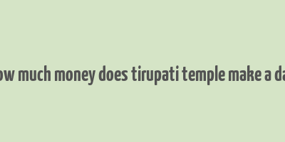 how much money does tirupati temple make a day