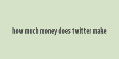 how much money does twitter make