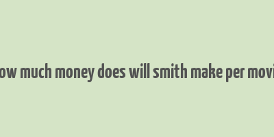 how much money does will smith make per movie