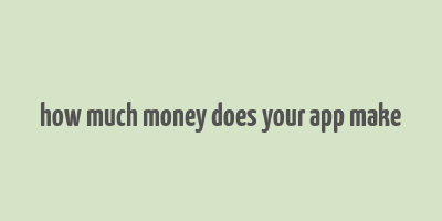 how much money does your app make