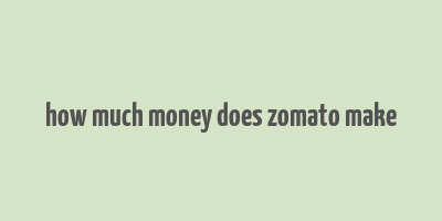 how much money does zomato make