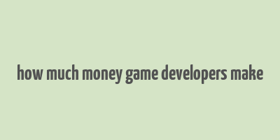 how much money game developers make