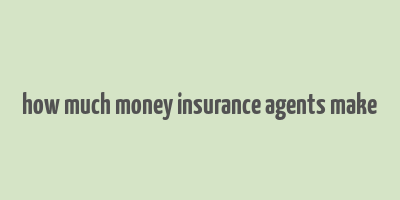 how much money insurance agents make