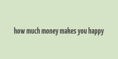 how much money makes you happy