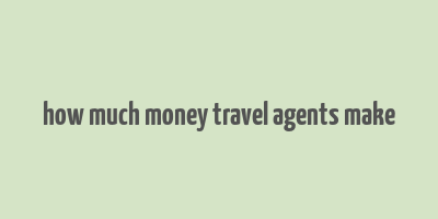 how much money travel agents make