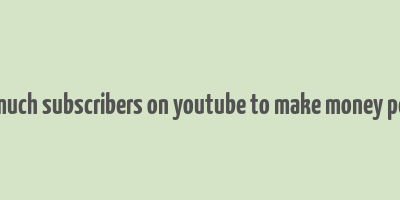 how much subscribers on youtube to make money per day