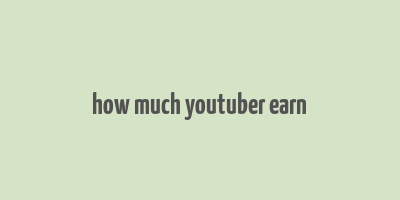 how much youtuber earn