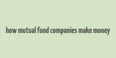 how mutual fund companies make money