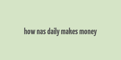 how nas daily makes money