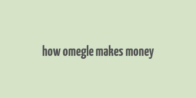 how omegle makes money