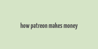 how patreon makes money