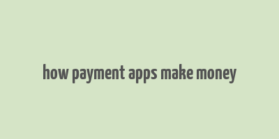 how payment apps make money