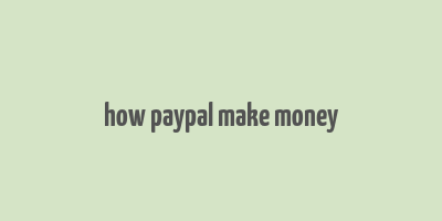 how paypal make money