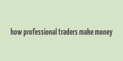 how professional traders make money