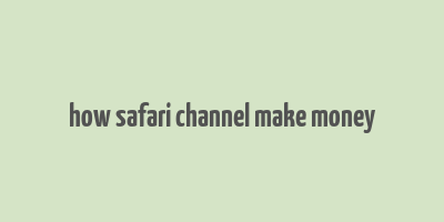 how safari channel make money